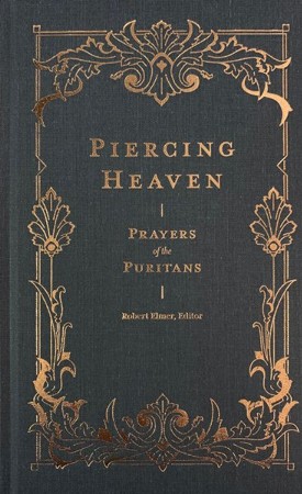 Piercing Heaven: Prayers of the Puritans: Robert Elmer: 9781683593348 ...