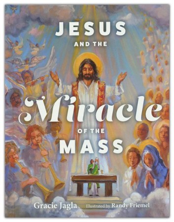 Jesus and the Miracle of the Mass: Gracie Jagla Illustrated By: Randy ...