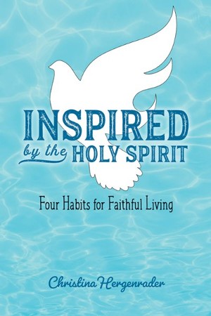 Inspired by the Holy Spirit: Four Habits for Faithful Living: Christina ...