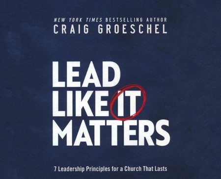 Lead Like It Matters: 7 Leadership Principles For A Church That Lasts ...