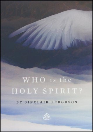 Who Is The Holy Spirit?, DVD Messages: Sinclair B. Ferguson ...