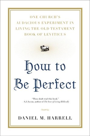 How to Be Perfect: One Church's Audacious Experiment In Living the Old ...