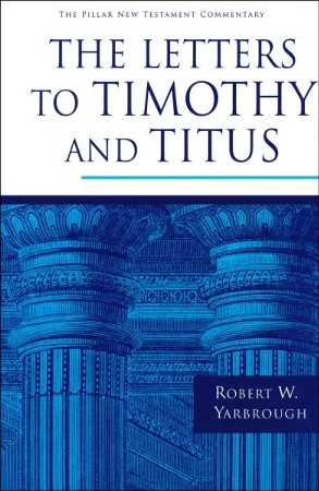 The Letters to Timothy and Titus: Pillar New Testament Commentary [PNTC]