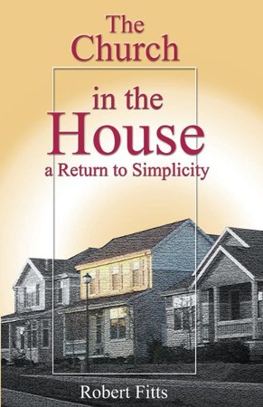 The Church in the House: A Return to Simplicity - eBook: Robert Fitts ...