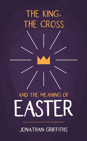 The King, the Cross, and the Meaning of Easter: Jonathan Griffiths