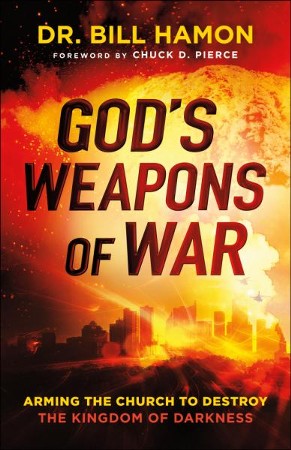 God's Weapons of War: Arming the Church to Destroy the Kingdom of ...