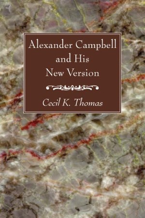 Alexander Campbell and His New Version: Cecil K. Thomas: 9781610975636 ...