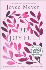 Be Joyful: 50 Days to Defeat the Things that Try to Defeat You / Large type / large print edition