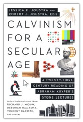 Calvinism for a Secular Age: A Twenty-First Century Reading of Abraham Kuyper's Stone Lectures