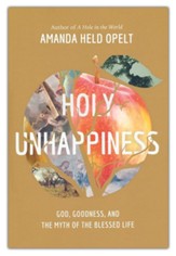 Holy Unhappiness: God, Goodness, and the Myth of the Blessed Life - Hardcover