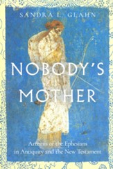 Nobody's Mother: Artemis of the Ephesians in Antiquity and the New Testament
