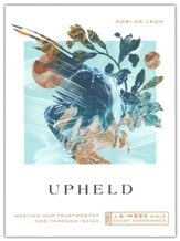 Upheld: Meeting Our Trustworthy God Through Isaiah: 6-Week Bible Study Experience