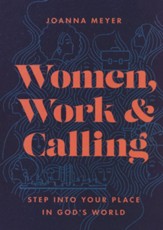Women, Work, and Calling: Step into Your Place in God's World