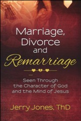 Marriage, Divorce, and Remarriage: Seen Through the Character of God and the Mind of Jesus