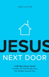 Jesus Next Door: A 30-Day Prayer Guide to Help You Practically Love the People Around You