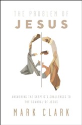 The Problem of Jesus: Answering a Skeptics' Challenges to the Scandal of Jesus