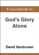 Course Guide for God's Glory Alone