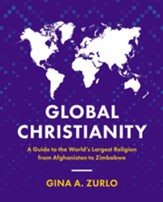 Global Christianity: A Guide to the World's Largest Religion from Afghanistan to Zimbabwe