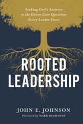 Rooted Leadership: Seeking God's Answers to the Eleven Core Questions Every Leader Faces