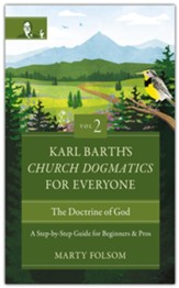 Karl Barth's Church Dogmatics for Everyone, Volume 2--The Doctrine of God: A Step-by-Step Guide for Beginners and Pros