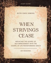 When Strivings Cease Study Guide: Replacing the Gospel of Self-Improvement with the Gospel of Life-Transforming Grace