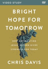 Bright Hope for Tomorrow Video Study: How Anticipating Jesus' Return Gives Strength for Today