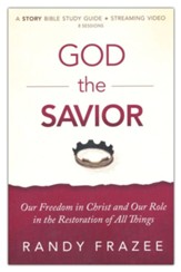 God the Savior Study Guide: Our Freedom in Christ and Our Role in the Restoration of All Things