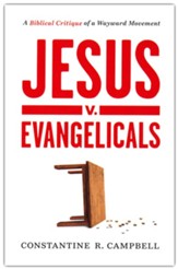 Jesus v. Evangelicals: A Biblical Critique of a Wayward Movement