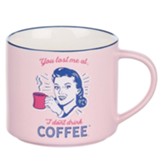 You Lost Me At No Coffee Ceramic Mug