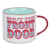 Shut The Front Door Ceramic Mug