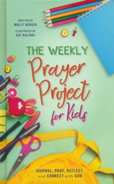 The Weekly Prayer Project for Kids: Journal, Pray, Reflect, and Connect with God