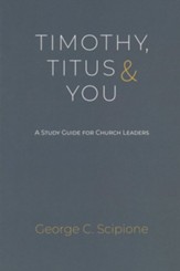 Timothy, Titus & You: A Study Guide for Church Leaders