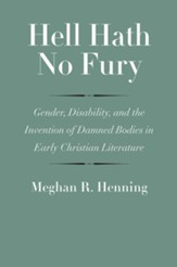 Hell Hath No Fury: Gender, Disability, and the Invention of Damned Bodies in Early Christian Literature