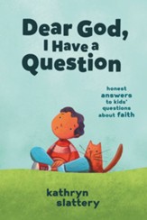 Dear God, I Have a Question: Honest Answers to Kids' Questions About Faith