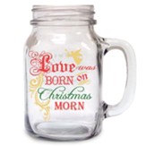 Love Was Born On Christmas Morn, Mason Jar Mug