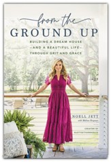 From the Ground Up: Building a Dream House-and a Beautiful Life-through Grit and Grace