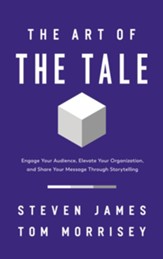 The Art of the Tale: Engage Your Audience, Elevate Your Organization, and Share Your Message Through Storytelling