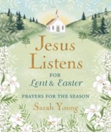 Jesus Listens-for Lent and Easter, Padded Hardcover, with Full Scriptures: Prayers for the Season