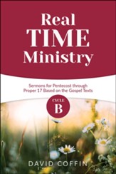 Real Time Ministry: Cycle B Sermons Based on the Gospel Lessons for Pentecost Through Proper 17