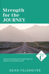 Strength for the Journey: Cycle C Sermons for Pentecost through Proper 16 Based on the Gospel Lessons