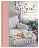 Satisfied: Finding Hope, Joy, and Contentment Right Where You Are