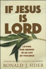 If Jesus Is Lord: Loving Our Enemies in an Age of Violence