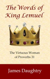 The Words of King Lemuel: The Virtuous Woman of Proverbs 31