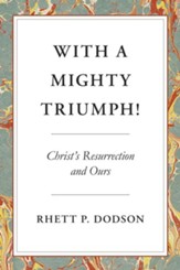With A Mighty Triumph!: Christ's Resurrection and Ours