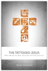 The Tattooed Jesus: What Would the Real Jesus Do with Pop Culture?