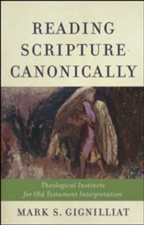 Reading Scripture Canonically: Theological Instincts for Old Testament Interpretation