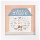 It's Not How Big The House Is It's How Happy The Home Is Framed Art
