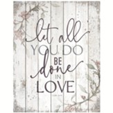 Let All You Do Be Done Wooden Plaque