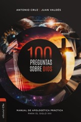 100 preguntas sobre Dios: Manual de apologetica prctica para el siglo XXI (100 Questions About God: Practical Apologetics Manual for the 21st Century)