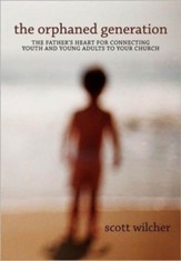 The Orphaned Generation: The Father's Heart for Connecting Youth and Young Adults to Your Church